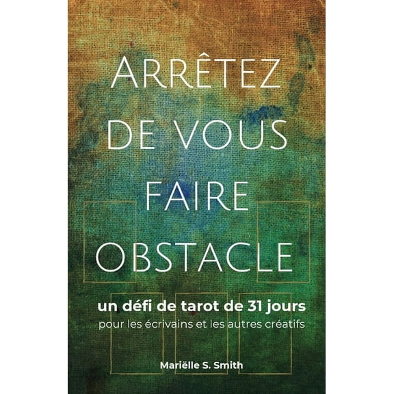Le Tarot Pour Les CrÃ©atifs ArrÃªtez de vous faire obstacle: un dÃ©fi de tarot de 31 jours pour les Ã©crivains et les autres crÃ©atifs, (Paperback)