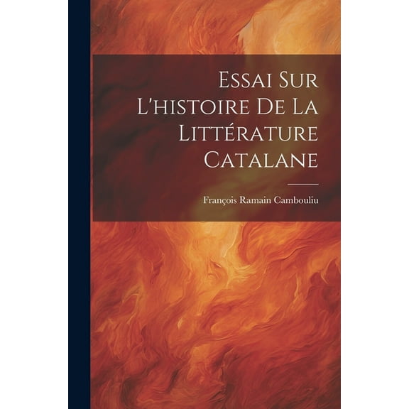 Essai Sur L'histoire De La Littérature Catalane (Paperback)