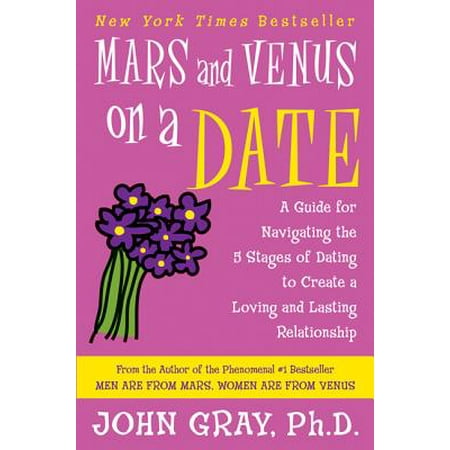 Mars and Venus on a Date : A Guide for Navigating the 5 Stages of Dating to Create a Loving and Lasting