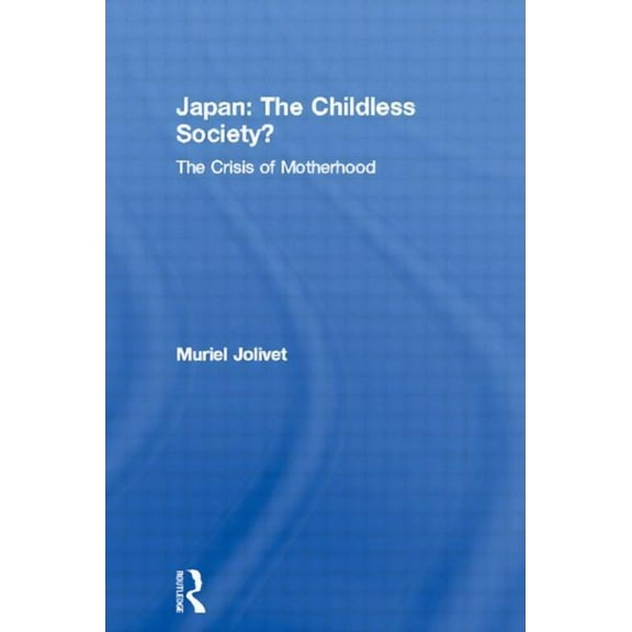 Japan: The Childless Society?: The Crisis of Motherhood, (Paperback)