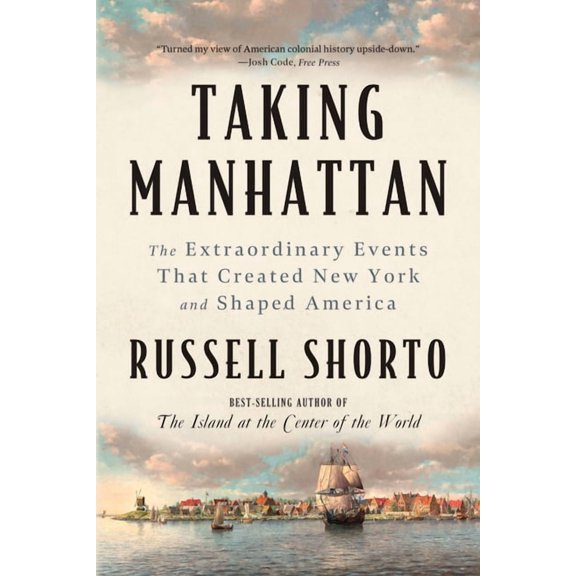 Taking Manhattan: The Extraordinary Events That Created New York and Shaped America, (Paperback)
