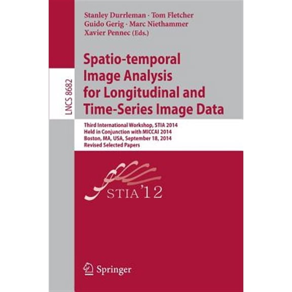 Pre-Owned Spatio-Temporal Image Analysis for Longitudinal and Time-Series Image Data: Third International Workshop, Stia 2014, Held in Conjunction with Miccai 2014, Boston, Ma, Usa, September 18, 2014, Revised
