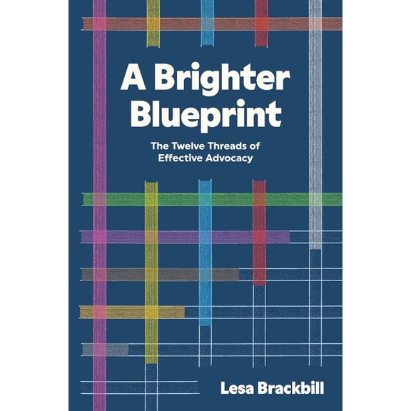 A Brighter Blueprint: The Twelve Threads of Effective Advocacy, (Paperback)