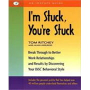 I'm Stuck, You're Stuck: Break through to Better Work Relationships and Results by Discovering Your Disc Behavioral Style