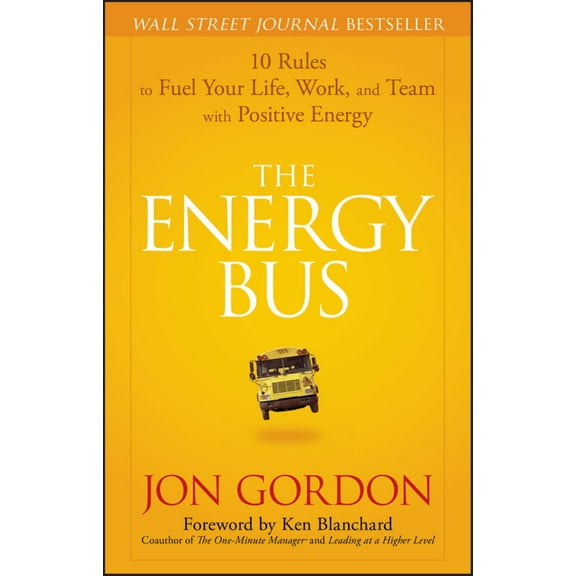 Jon Gordon: The Energy Bus: 10 Rules to Fuel Your Life, Work, and Team with Positive Energy (Hardcover)