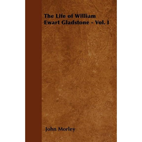 The Life of William Ewart Gladstone - Vol. I (Paperback)