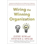 Wiring the Winning Organization : Liberating Our Collective Greatness through Slowification, Simplification, and Amplification (Hardcover)