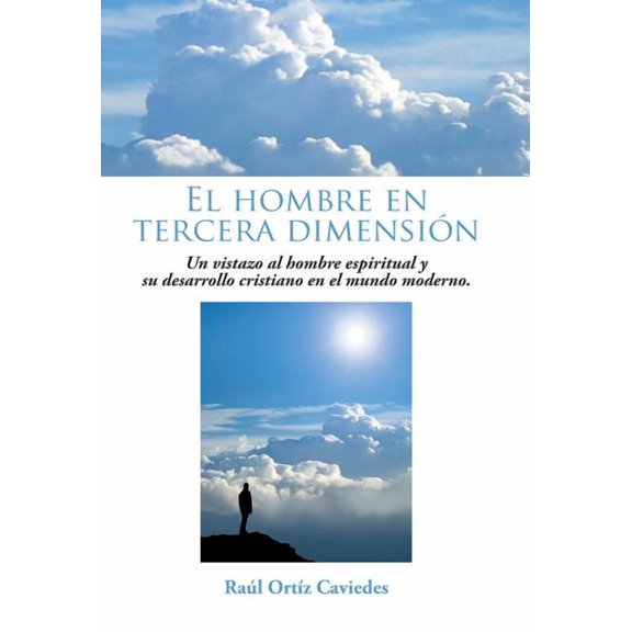 El Hombre En Tercera Dimension : Un Vistazo Al Hombre Espiritual y Su Desarrollo Cristiano En El Mundo Moderno. (Hardcover)