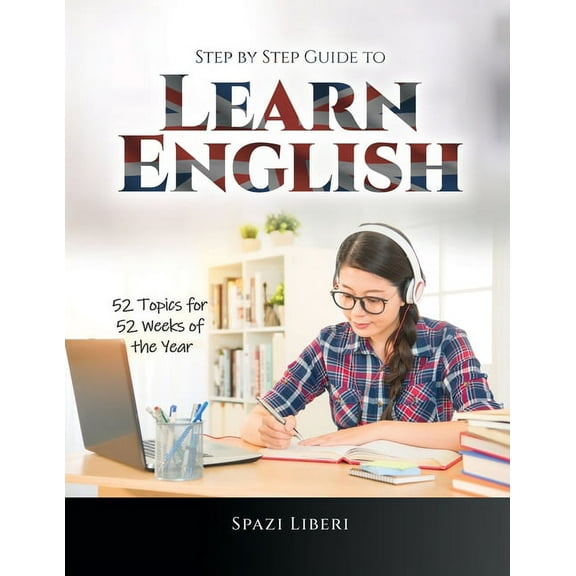 Step by Step Guide to Learn English: 52 Topics for 52 Weeks of the Year, (Paperback)