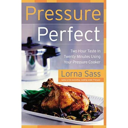 Pressure Perfect: Two Hour Taste in Twenty Minutes Using Your Pressure Cooker