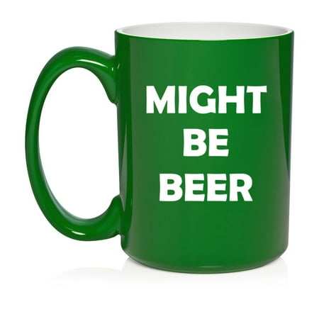 

Might Be Beer Funny Ceramic Coffee Mug Tea Cup Gift for Her Him Friend Coworker Wife Husband (15oz Green)