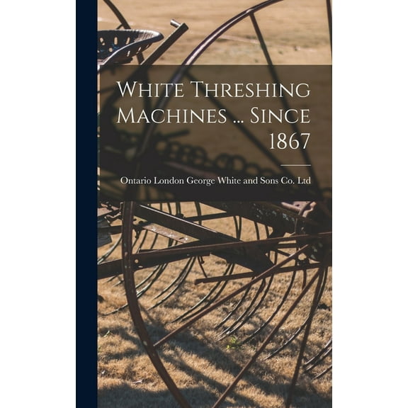 White Threshing Machines ... Since 1867, (Hardcover)