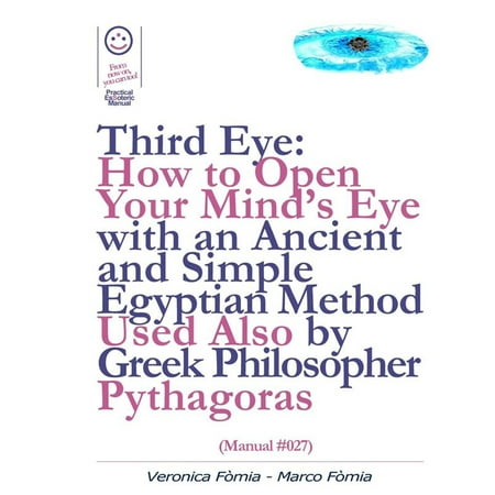 Third Eye: How to Open Your Mind’s Eye With an Ancient and Simple Egyptian Method Used Also by Greek Philosopher Pythagoras (Manual #027) - (Best Way To Open Your Third Eye)