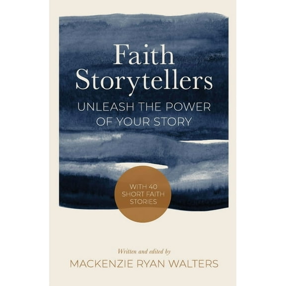 Faith Storytellers: Unleash the Power of Your Story, (Paperback)