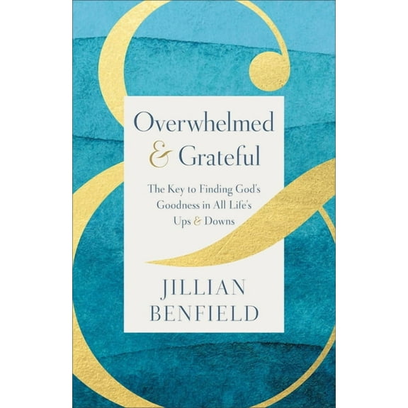 Overwhelmed & Grateful: The Key to Finding God's Goodness in All Life's Ups & Downs, (Paperback)