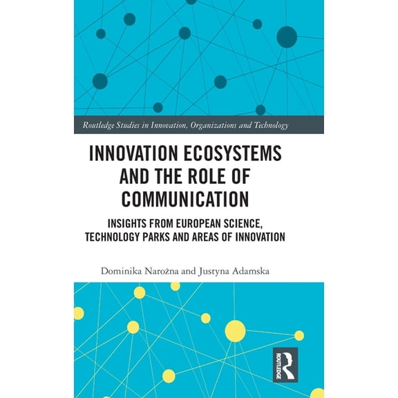 Routledge Studies in Innovation, Organiz Innovation Ecosystems and the Role of Communication: Insights from European Science, Technology Parks and Areas of Innov, (Hardcover)
