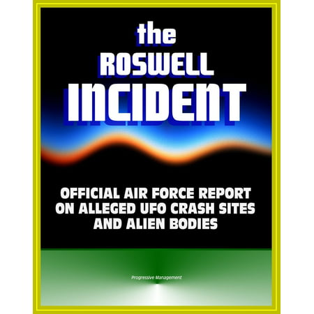 The Roswell Incident: Case Closed, The Official Air Force Report on Alleged UFO Crash Sites and Alien Bodies from 1947 - Witness Statements, High Dive and Excelsior, Secret Experiments -
