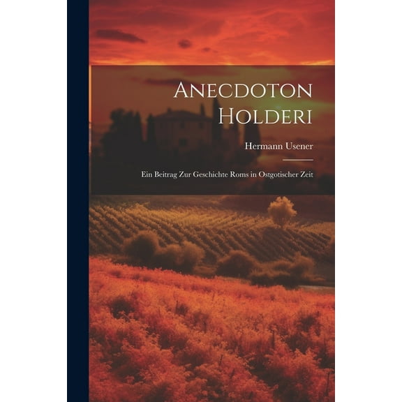 Anecdoton Holderi: Ein Beitrag Zur Geschichte Roms in Ostgotischer Zeit (Paperback)