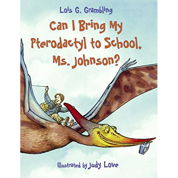 Can I Bring My Pterodactyl to School, Ms. Johnson? (Prehistoric Pets)