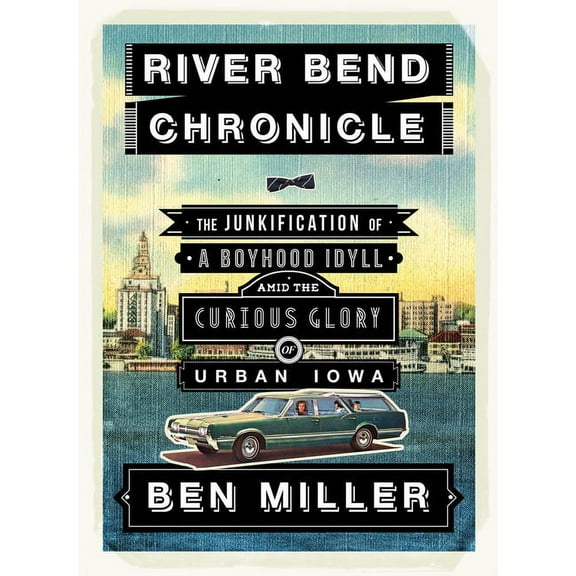 River Bend Chronicle : The Junkification of a Boyhood Idyll Amid the Curious Glory of Urban Iowa (Paperback)