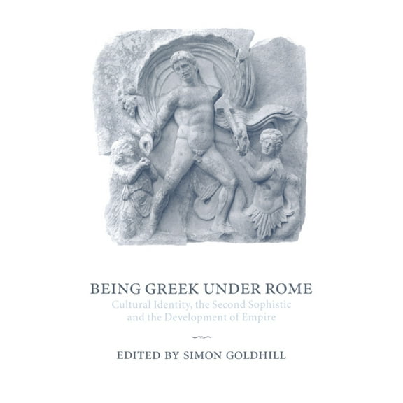 Being Greek Under Rome: Cultural Identity, the Second Sophistic and the Development of Empire, (Hardcover)