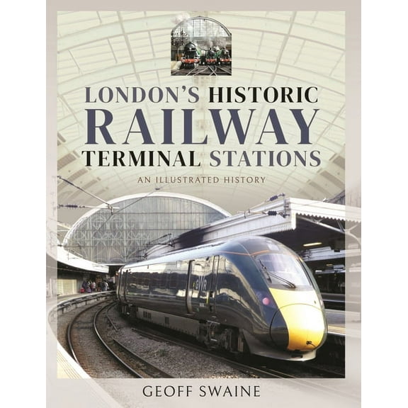 London's Historic  Railway Terminal Stations: An Illustrated History (Hardcover) by Swaine, Geoff