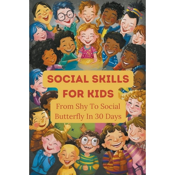 Social Skills For Kids: From Shy To Social Butterfly In 30 Days, (Paperback)
