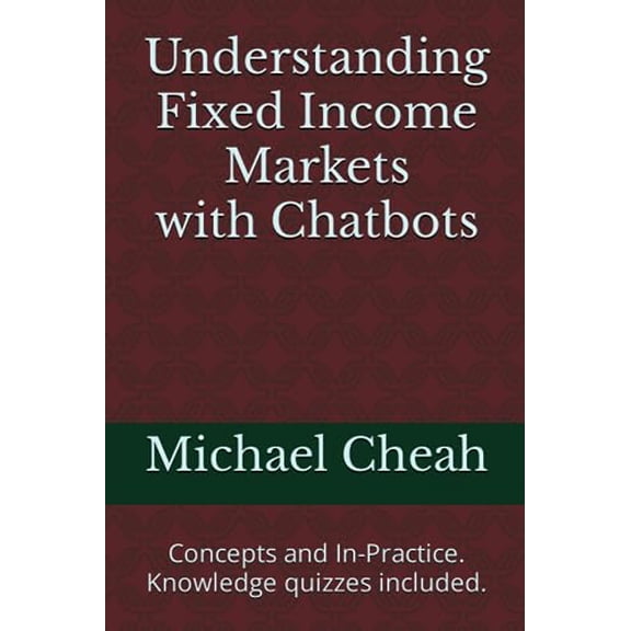 Pre-Owned Understanding Fixed Income Markets with Chatbots: Concepts and In-Practice. Knowledge quizzes included., 9798854216265, , Paperback,