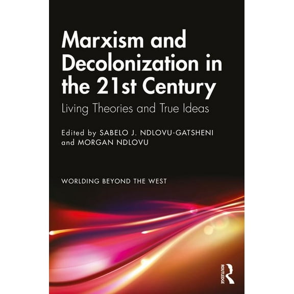Worlding Beyond the West Marxism and Decolonization in the 21st Century: Living Theories and True Ideas, (Paperback)