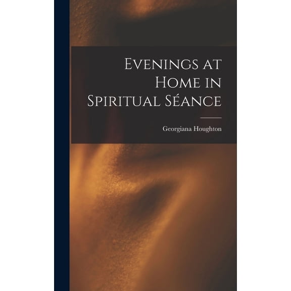 Evenings at Home in Spiritual SÃ©ance, (Hardcover)