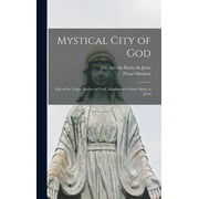 Mystical City of God : Life of the Virgin Mother of God, Manifested to Sister Mary of Jesus (Hardcover)