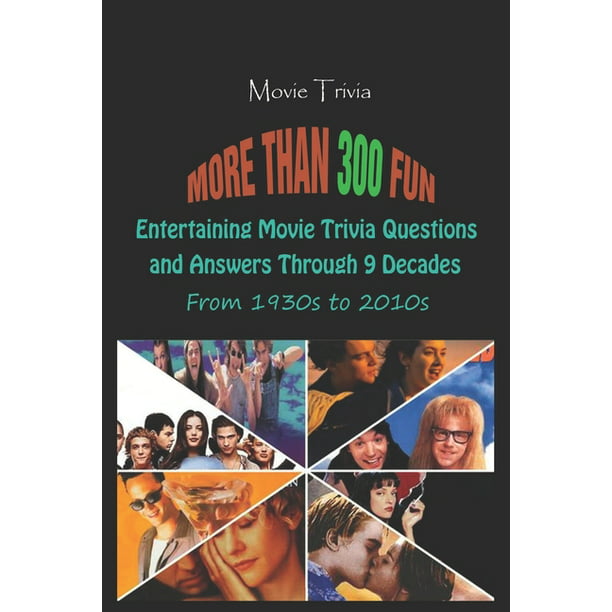 Movie Trivia More Than 300 Fun Entertaining Movie Trivia Questions And Answers Through 9 Decades From 1930s To 2010s Paperback Walmart Com Walmart Com