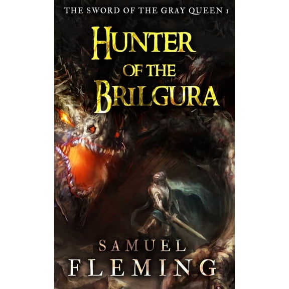 The Sword of the Gray Queen Hunter of the Brilgura: A Monster Hunter, Sword & Sorcery Novel, Book 1, (Paperback)