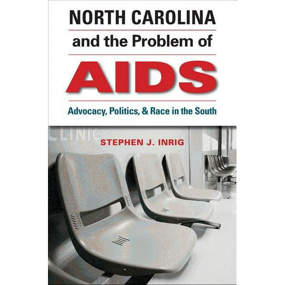 North Carolina and the Problem of AIDS: Advocacy, Politics, and Race in the South, (Paperback)