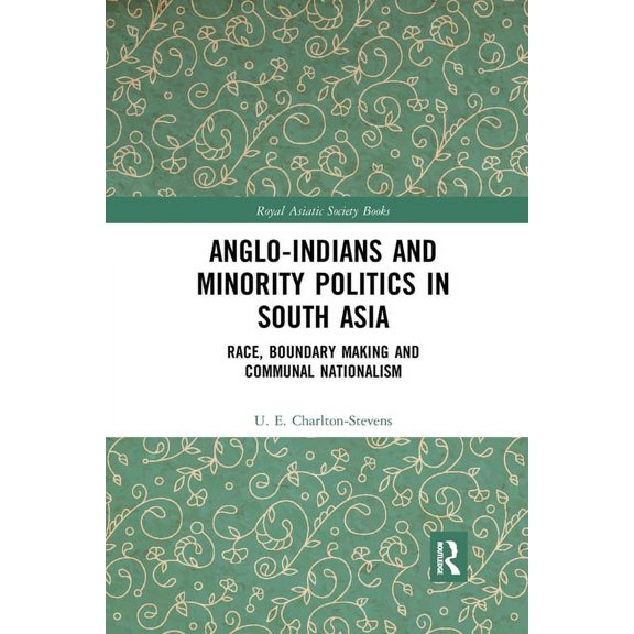Royal Asiatic Society Books Anglo-Indians and Minority Politics in South Asia: Race, Boundary Making and Communal Nationalism, (Paperback)