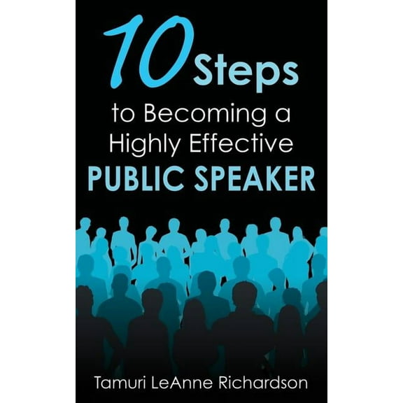 10 Steps to Becoming a Highly Effective Public Speaker (Paperback)