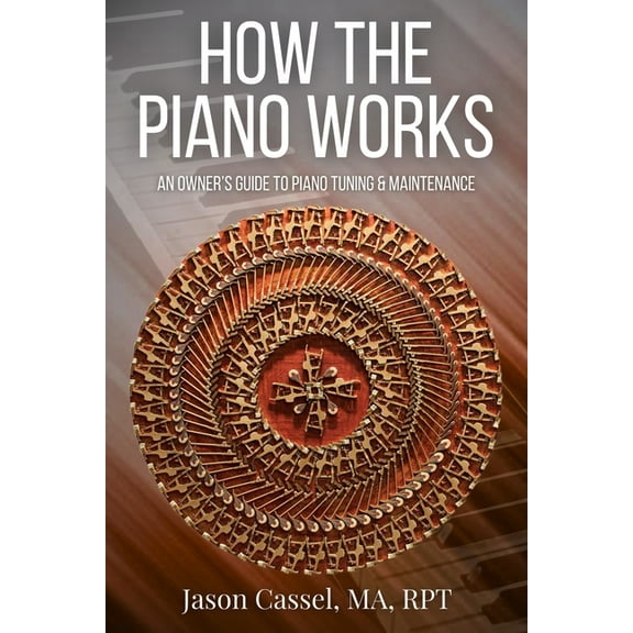 How the Piano Works: An Owner's Guide to Piano Tuning & Maintenance, (Paperback)