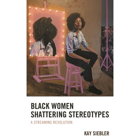 Black Women Shattering Stereotypes: A Streaming Revolution, (Hardcover)