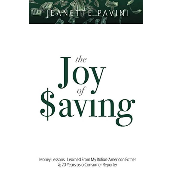 Pre-Owned The Joy of Saving: Money Lessons I Learned From My Italian-American Father & 20 Years as a Consumer Reporter (Paperback) 1098341775 9781098341770