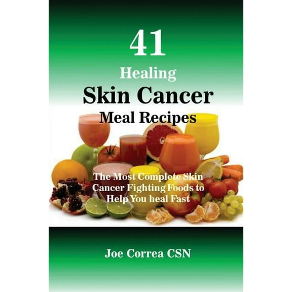 41 Healing Skin Cancer Meal Recipes: The Most Complete Skin Cancer Fighting Foods to Help You heal Fast, (Paperback)