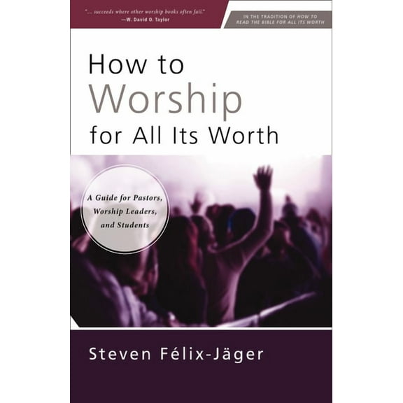 How to Worship for All Its Worth: A Guide for Pastors, Worship Leaders, and Students, (Paperback)