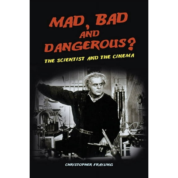 Mad, Bad and Dangerous? : The Scientist and the Cinema (Hardcover)
