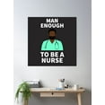 thumbnail image 2 of Man Enough To Be A Nurse Poster Wall Art, Modern Wall Decor, 16x16 UNFRAMED, 2 of 3