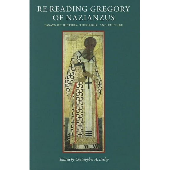 Re-Reading Gregory Of Nazianzus: Essays On History, Theology, And Culture (studies In Early Christianity)