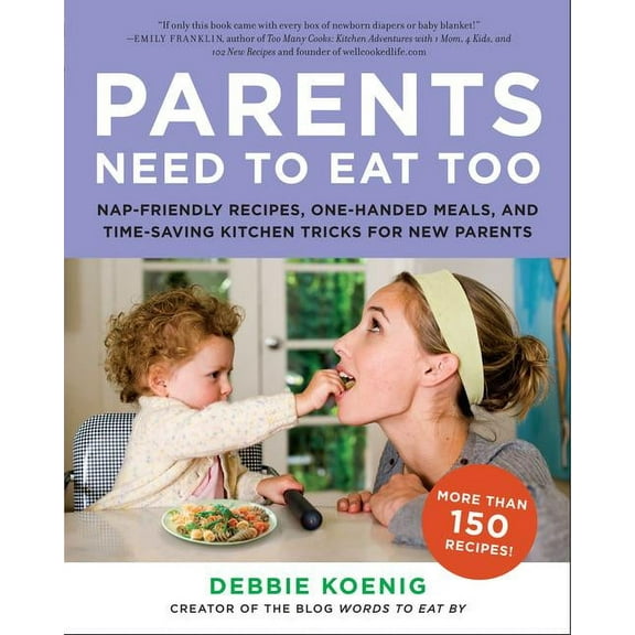 Parents Need to Eat Too: Nap-Friendly Recipes, One-Handed Meals, and Time-Saving Kitchen Tricks for New Parents, (Paperback)
