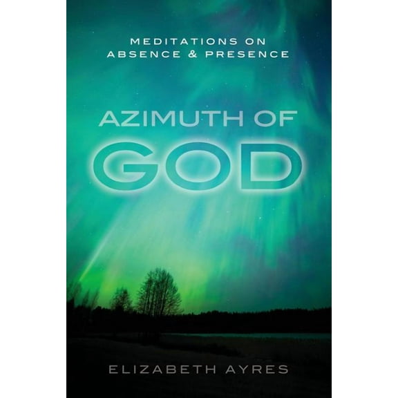 Azimuth of God: Meditations on Absence & Presence (Paperback)