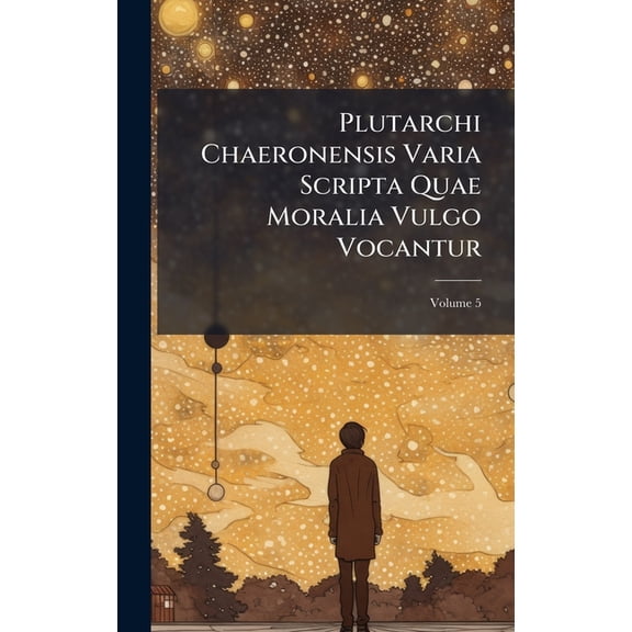 Plutarchi Chaeronensis Varia Scripta Quae Moralia Vulgo Vocantur, (Hardcover)