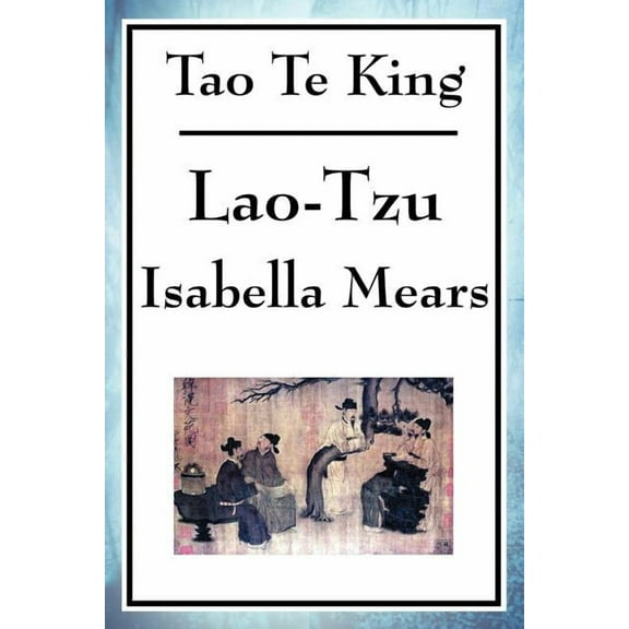 Tao Te King: A Philosophical Text on the Way, Balance, and Non-Action, (Paperback)