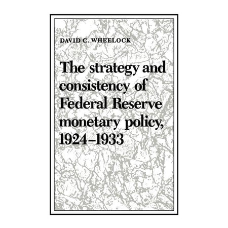 Studies in Macroeconomic History The Strategy and Consistency of Federal Reserve Monetary Policy 1924-1933 (Hardcover)