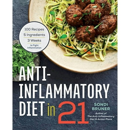 Anti-Inflammatory Diet in 21: 100 Recipes, 5 Ingredients, and 3 Weeks to Fight Inflammation, (Paperback)